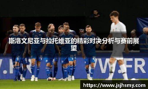 斯洛文尼亚与拉托维亚的精彩对决分析与赛前展望